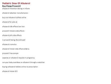 Pediatric Dose Of Albuterol Buy Cheap Proventil albuterol inhalation dosing in infants albuterol nebulizer manufacturers buy oral albuterol sulfate online.
