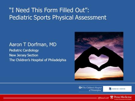 “I Need This Form Filled Out”: Pediatric Sports Physical Assessment Aaron T Dorfman, MD Pediatric Cardiology New Jersey Section The Children’s Hospital.