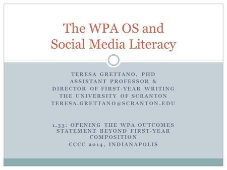 TERESA GRETTANO, PHD ASSISTANT PROFESSOR & DIRECTOR OF FIRST-YEAR WRITING THE UNIVERSITY OF SCRANTON 1.33: OPENING THE WPA.