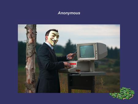 ● Anonymous. ways - Casting the Establishment - System hacking - Infrastructure Hacking - Application and Data Hacking.