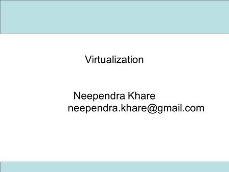 Virtualization Neependra Khare