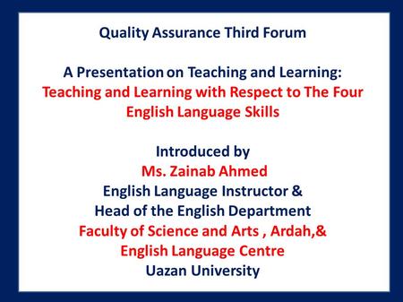 Quality Assurance Third Forum A Presentation on Teaching and Learning: Teaching and Learning with Respect to The Four English Language Skills Introduced.