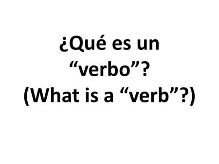 ¿Qué es un “verbo”? (What is a “verb”?). Los verbos: *A “verb” represents an action / means “to do something”… (“Buscar,” “cocinar,” and “caminar” are.