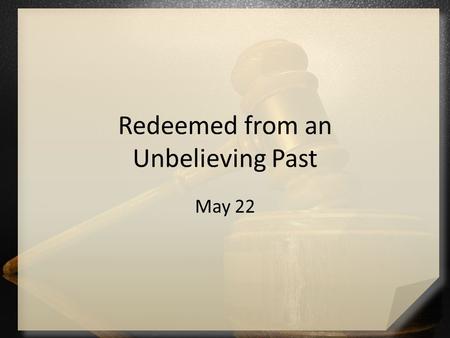 Redeemed from an Unbelieving Past May 22. Think about it … Why are some teams so fun to “hate”? Saul of Tarsus loved to hate followers of Christ, but.