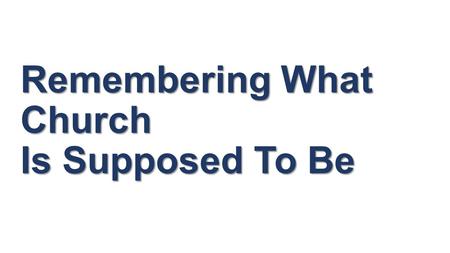 Remembering What Church Is Supposed To Be. Jesus’ Value For Every Church “on this rock I will build My church, and the gates of Hell will not overcome.