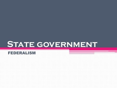 State government FEDERALISM. State Government Carry out much of the work of meeting citizens’ needs Primary responsibility for public education, transportation,