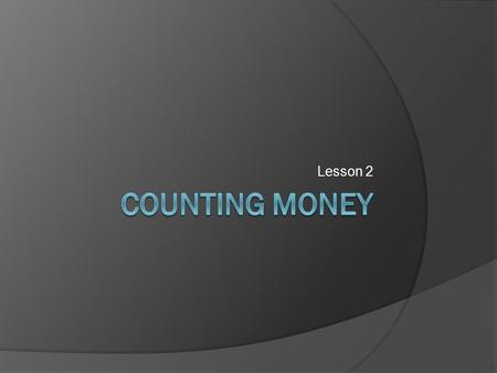 Lesson 2. Question 1  Alexandra has five $5 bills, four $1 bills, 5 quarters, 3 nickels and 6 pennies.  How much money does she have?  Does Alexandra.