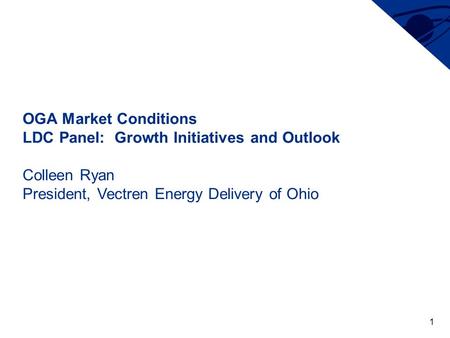 1 OGA Market Conditions LDC Panel: Growth Initiatives and Outlook Colleen Ryan President, Vectren Energy Delivery of Ohio.