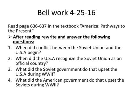 Bell work 4-25-16 Read page 636-637 in the textbook “America: Pathways to the Present”  After reading rewrite and answer the following questions: 1.When.