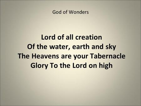 God of Wonders Lord of all creation Of the water, earth and sky The Heavens are your Tabernacle Glory To the Lord on high.