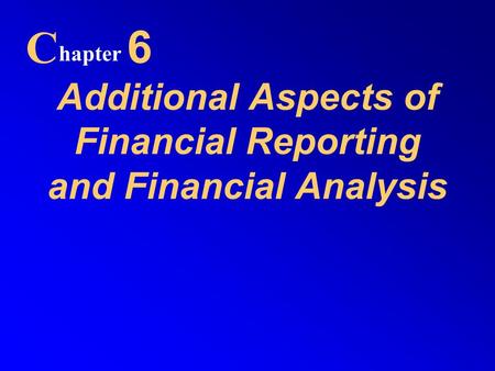 Additional Aspects of Financial Reporting and Financial Analysis C hapter 6.