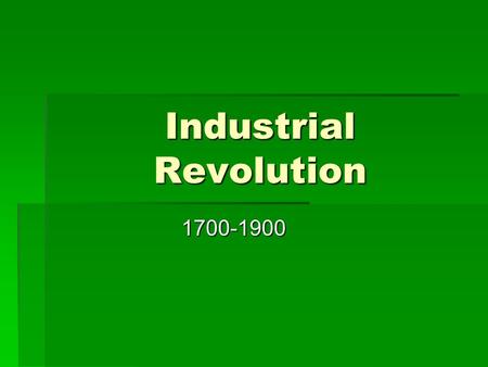 Industrial Revolution 1700-1900. 1. Origins A. Agricultural revolution of 1700s paves the way.