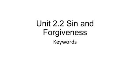 Unit 2.2 Sin and Forgiveness Keywords. Absolutism Eucharist Evangelisation Forgiveness Punishment Relativism Salvation Sin.