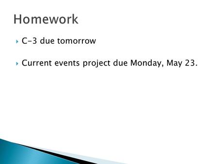  C-3 due tomorrow  Current events project due Monday, May 23.