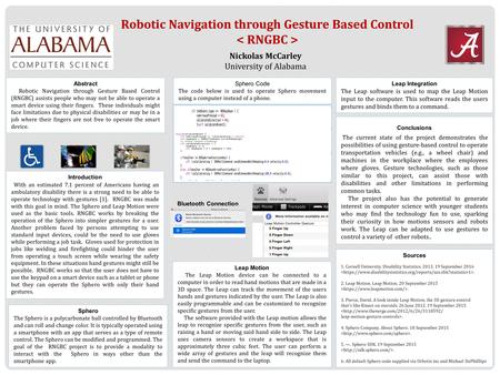 Nickolas McCarley University of Alabama Abstract Robotic Navigation through Gesture Based Control (RNGBC) assists people who may not be able to operate.