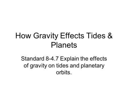 How Gravity Effects Tides & Planets Standard 8-4.7 Explain the effects of gravity on tides and planetary orbits.