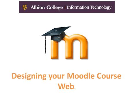 Designing your Moodle Course Web.. If your students see this… Your Moodle Course Web is not very effective!