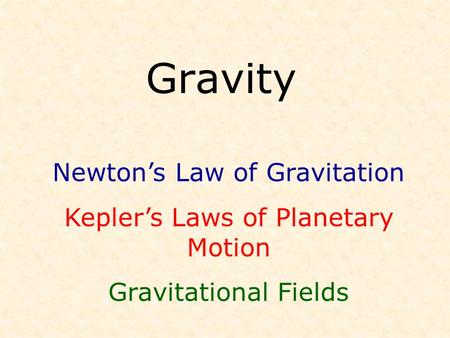 Gravity Newton’s Law of Gravitation Kepler’s Laws of Planetary Motion Gravitational Fields.