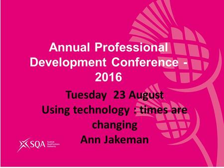 Annual Professional Development Conference - 2016 Tuesday 23 August Using technology : times are changing Ann Jakeman.