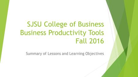 SJSU College of Business Business Productivity Tools Fall 2016 Summary of Lessons and Learning Objectives.