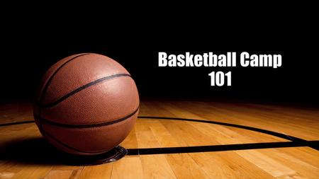 Basketball Camp 101. Key Questions to Answer before Starting Camp Why host a basketball camp? What are you trying to accomplish? How will you share the.