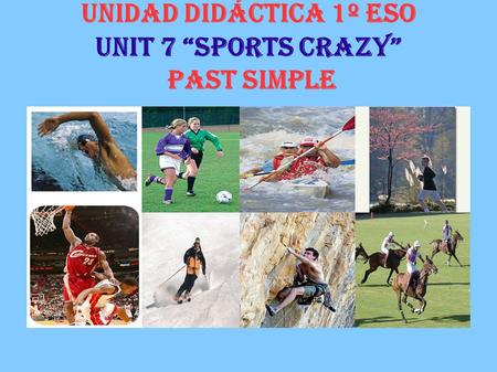 UNIDAD DIDÁCTICA 1º ESO UNIT 7 “SPORTS CRAZY” PAST SIMPLE.