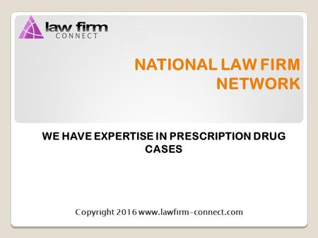 WE HAVE EXPERTISE IN PRESCRIPTION DRUG CASES Copyright 2016  NATIONAL LAW FIRM NETWORK.