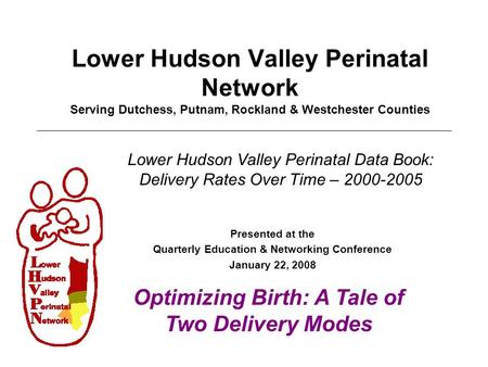 Lower Hudson Valley Perinatal Network Serving Dutchess, Putnam, Rockland & Westchester Counties Presented at the Quarterly Education & Networking Conference.