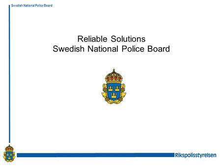 Swedish National Police Board Reliable Solutions Swedish National Police Board.