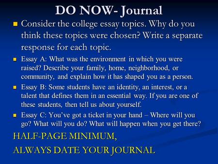 DO NOW- Journal Consider the college essay topics. Why do you think these topics were chosen? Write a separate response for each topic. Consider the college.