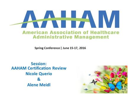 Session: AAHAM Certification Review Nicole Querio & Alene Meidl Spring Conference | June 15-17, 2016.