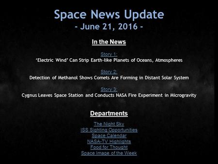 Space News Update - June 21, 2016 - In the News Story 1: ‘Electric Wind’ Can Strip Earth-like Planets of Oceans, Atmospheres Story 2: Detection of Methanol.