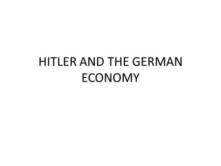 HITLER AND THE GERMAN ECONOMY. Three big questions 1.What did Hitler do for the German economy? 2. How far were the improvements genuine? 3. Was life.