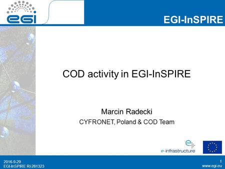 EGI-InSPIRE RI-261323 EGI-InSPIRE  EGI-InSPIRE RI-261323 COD activity in EGI-InSPIRE Marcin Radecki CYFRONET, Poland & COD Team 9/29/2016.