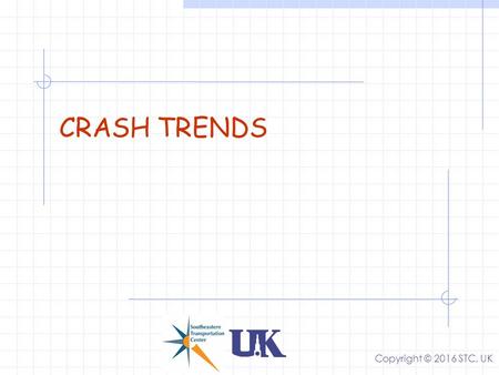 CRASH TRENDS Copyright © 2016 STC, UK. Some terms  Crash Accident  Vehicle Car, truck, bicycle  Cause(s) Variables  Exposure Risk.