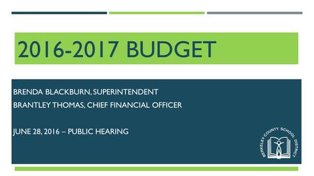 2016-2017 BUDGET BRENDA BLACKBURN, SUPERINTENDENT BRANTLEY THOMAS, CHIEF FINANCIAL OFFICER JUNE 28, 2016 – PUBLIC HEARING.