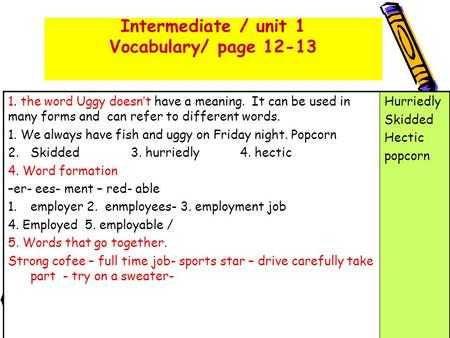 Intermediate / unit 1 Vocabulary/ page 12-13 1. the word Uggy doesn’t have a meaning. It can be used in many forms and can refer to different words. 1.