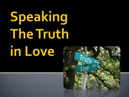 but speaking the truth in love, we are to grow up in all aspects into Him who is the head, even Christ, Literal Greek is αληθευοντες “truthing in love”