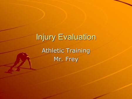 Injury Evaluation Athletic Training Mr. Frey. The Step by Step Injury Evaluation Process Injury History Inspection and Observation Pain and Palpation.