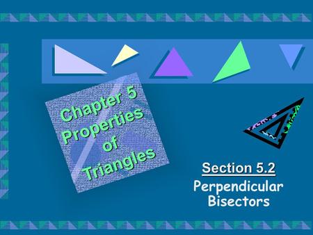 Section 5.2 Perpendicular Bisectors Chapter 5 PropertiesofTriangles.