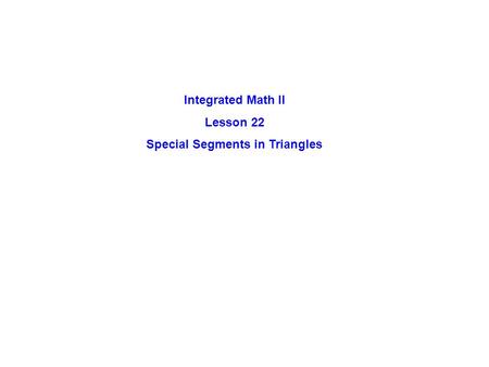 Integrated Math II Lesson 22 Special Segments in Triangles.