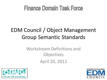 EDM Council / Object Management Group Semantic Standards Workstream Definitions and Objectives April 20, 2011.