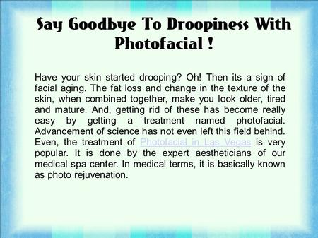 Have your skin started drooping? Oh! Then its a sign of facial aging. The fat loss and change in the texture of the skin, when combined together, make.