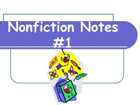 Nonfiction Notes #1. Nonfiction Writing that deals with actual real events, people, places, things, and ideas.