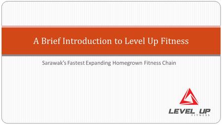 Sarawak’s Fastest Expanding Homegrown Fitness Chain A Brief Introduction to Level Up Fitness.