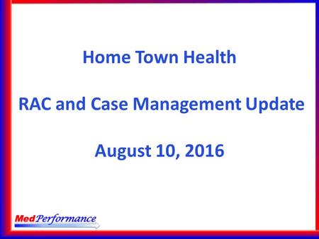 Home Town Health RAC and Case Management Update August 10, 2016.