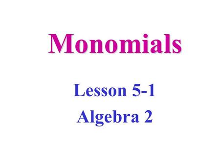 Monomials Lesson 5-1 Algebra 2. Vocabulary Monomials - a number, a variable, or a product of a number and one or more variables 4x, 20x 2 yw 3, -3, a.