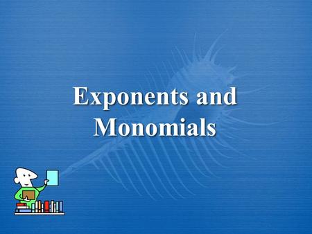 Exponents and Monomials. Monomial is an expression that is a number, a variable, or a product of a number and variables. Constant is a monomial containing.