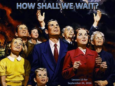 Lesson 13 for September 24, 2016. WAITING ACCORDING TO JESUS In Matthew 24, Jesus depicted the signs that would announce His Coming:  False Christs.