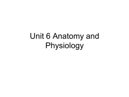 Unit 6 Anatomy and Physiology. 6:1 Basic Structure of the Human Body The human body is an efficient, organized machine Disease occurs when the machine.